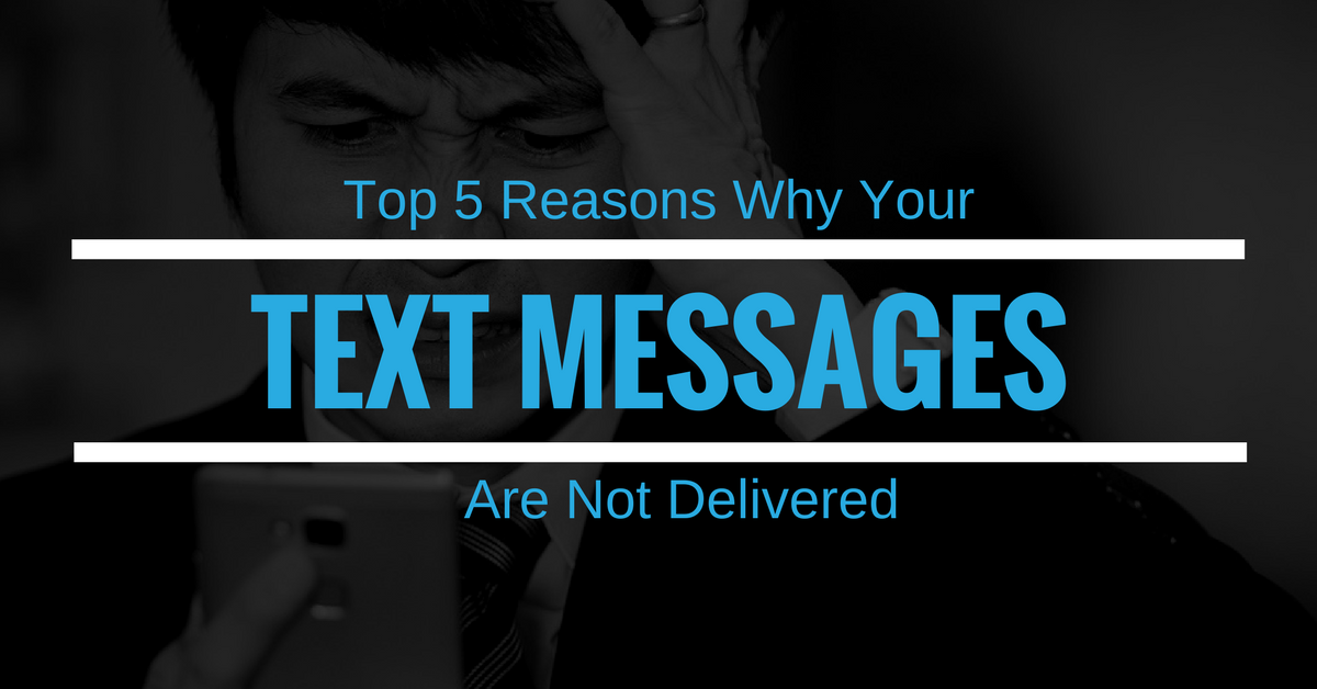 Top 5 Reasons Why Your Text Messages Are Not Delivered